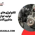 تکنولوژی‌های پیشرفته در تولید لوازم یدکی ماشین‌آلات سنگین